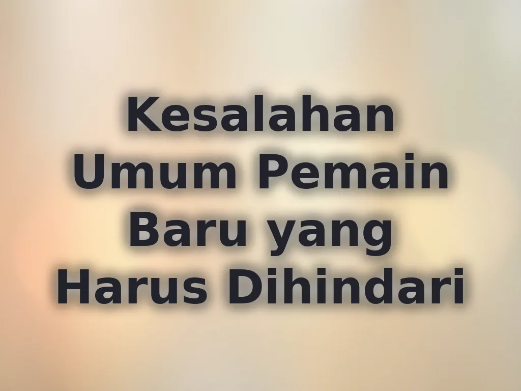 Kesalahan Umum Pemain Baru yang Harus Dihindari