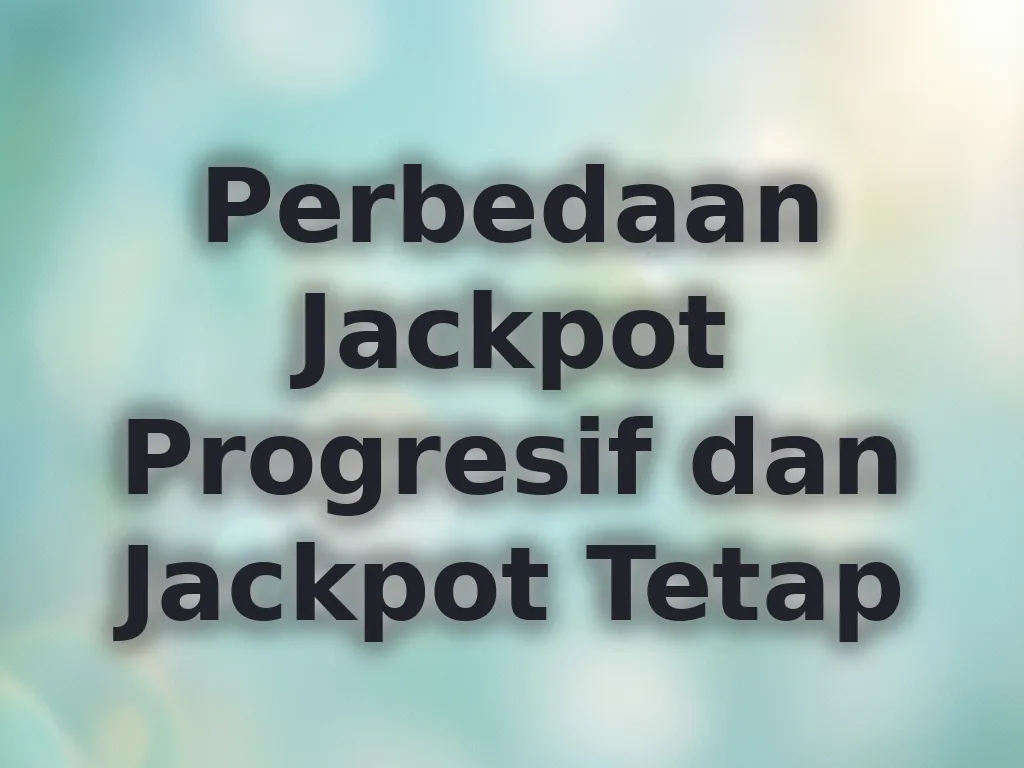 Perbedaan Jackpot Progresif dan Jackpot Tetap