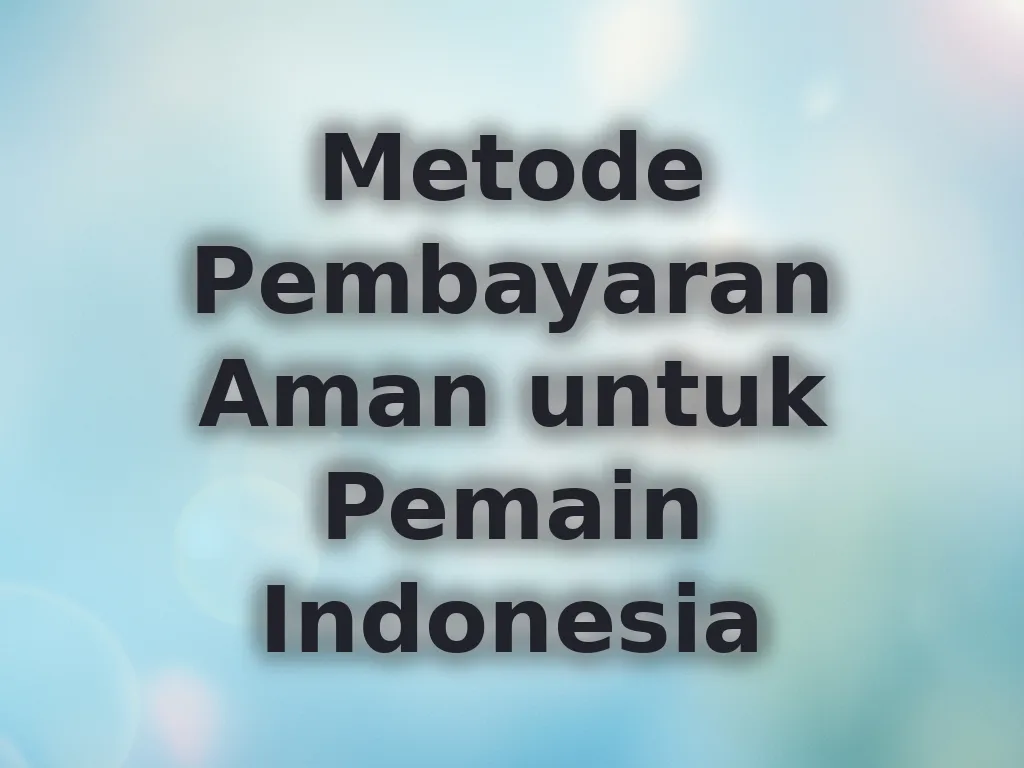 Metode Pembayaran Aman untuk Pemain Indonesia